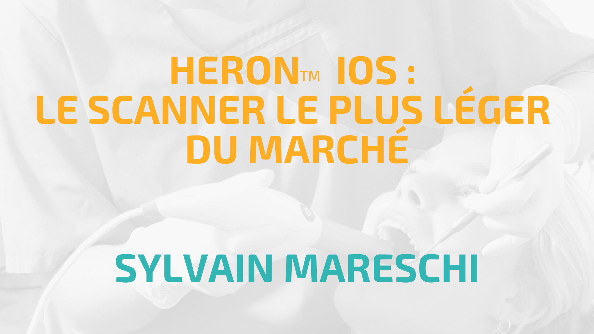 SCANNER HERONtm IOS : Présentation par le DR Sylvain Mareschi